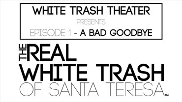 White Trash Theater Episode 1 - A Bad Goodbye