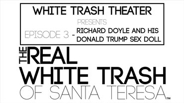 White Trash Theater Episode 3 - Richard Doyle and his Donald Trump Sex Doll